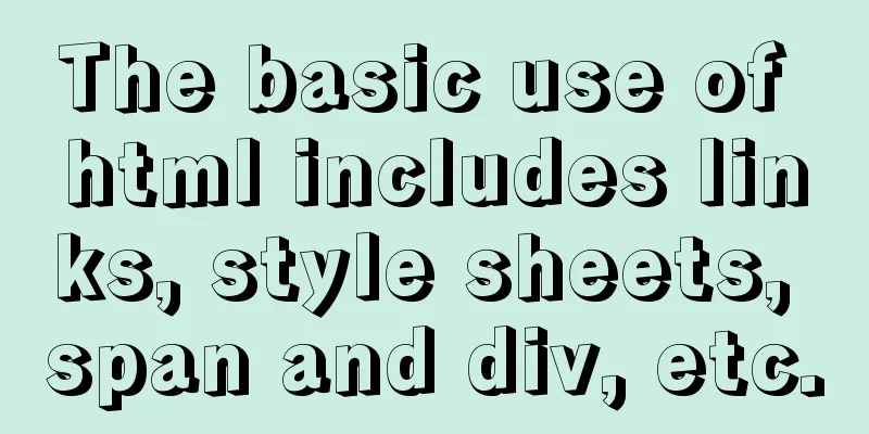 The basic use of html includes links, style sheets, span and div, etc.