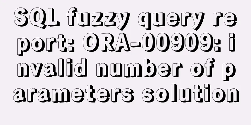 SQL fuzzy query report: ORA-00909: invalid number of parameters solution