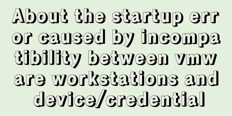 About the startup error caused by incompatibility between vmware workstations and device/credential
