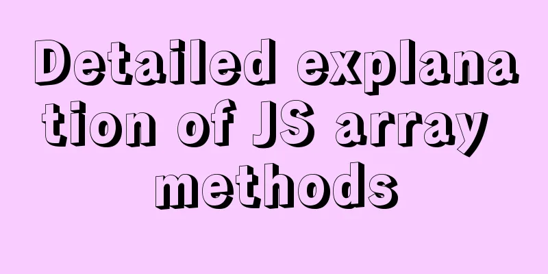 Detailed explanation of JS array methods