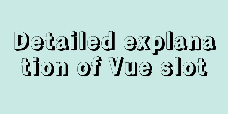 Detailed explanation of Vue slot