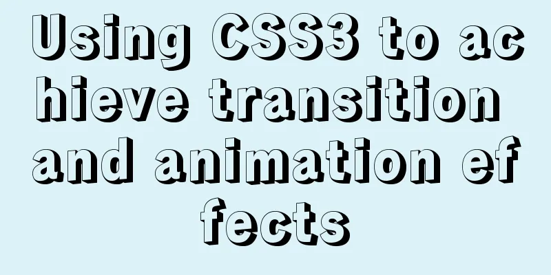 Using CSS3 to achieve transition and animation effects