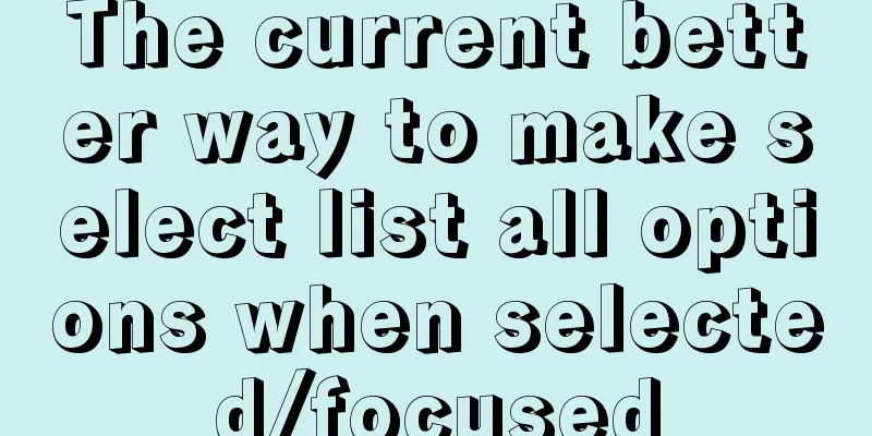 The current better way to make select list all options when selected/focused