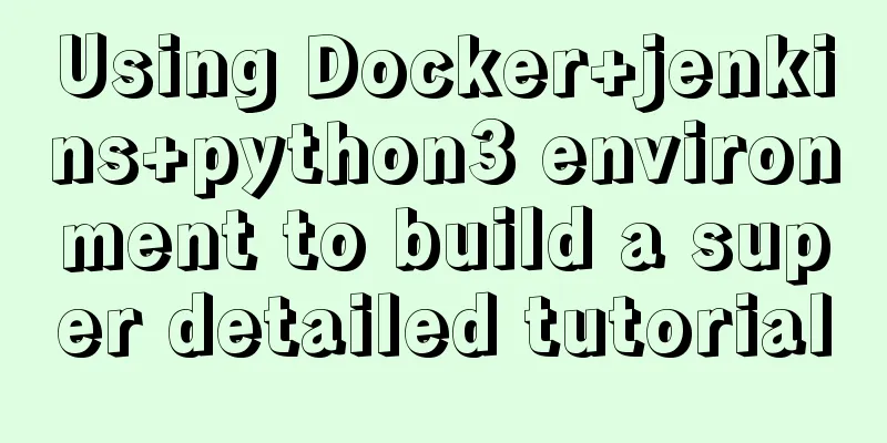 Using Docker+jenkins+python3 environment to build a super detailed tutorial