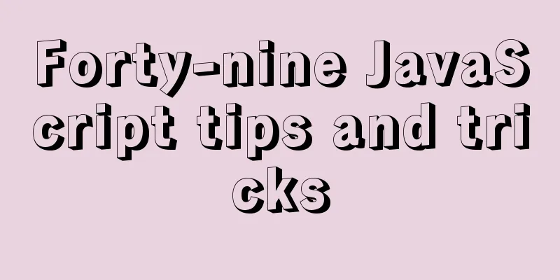 Forty-nine JavaScript tips and tricks