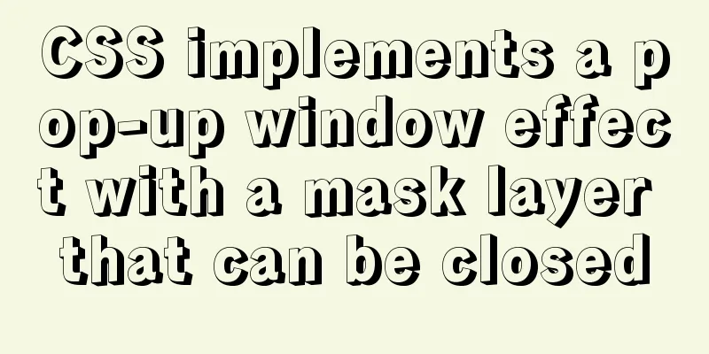 CSS implements a pop-up window effect with a mask layer that can be closed