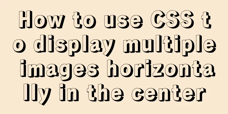 How to use CSS to display multiple images horizontally in the center