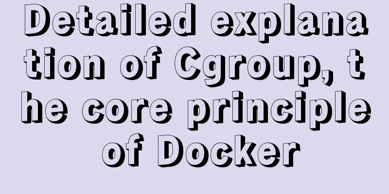 Detailed explanation of Cgroup, the core principle of Docker