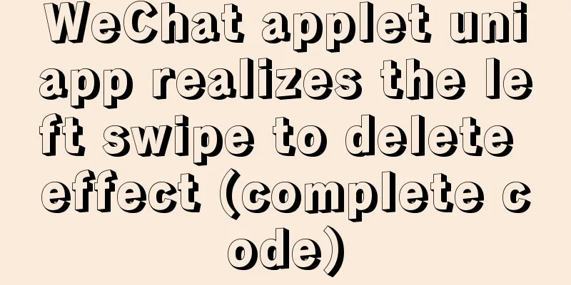 WeChat applet uniapp realizes the left swipe to delete effect (complete code)
