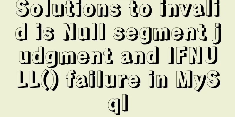 Solutions to invalid is Null segment judgment and IFNULL() failure in MySql