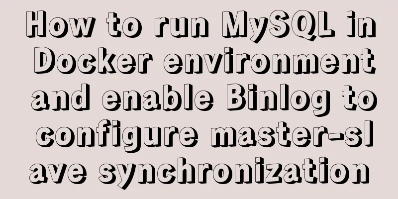 How to run MySQL in Docker environment and enable Binlog to configure master-slave synchronization