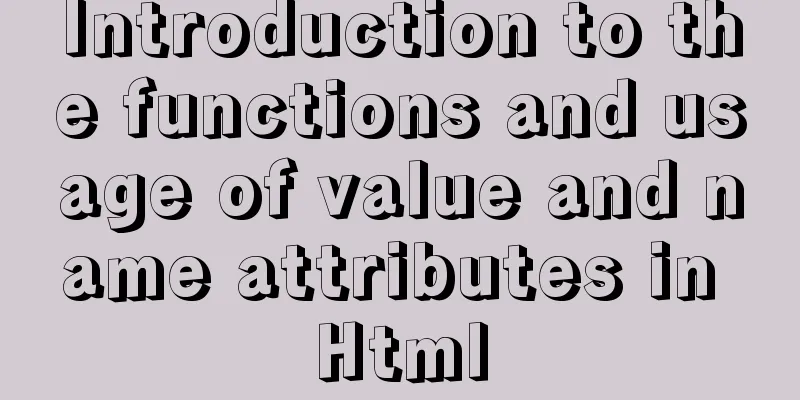Introduction to the functions and usage of value and name attributes in Html