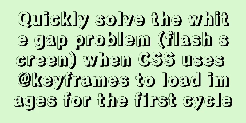 Quickly solve the white gap problem (flash screen) when CSS uses @keyframes to load images for the first cycle