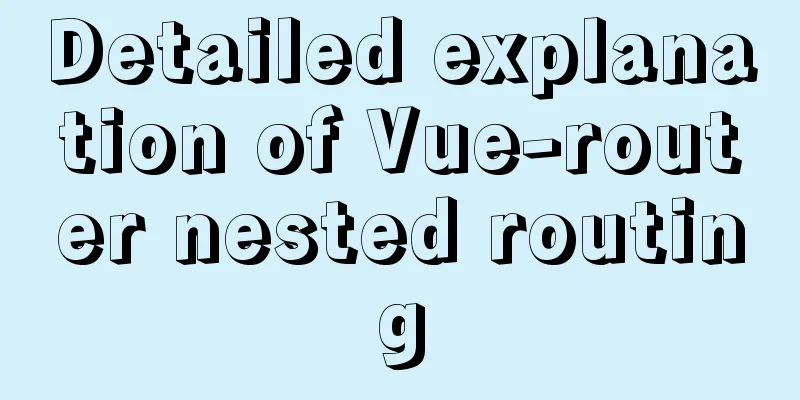 Detailed explanation of Vue-router nested routing