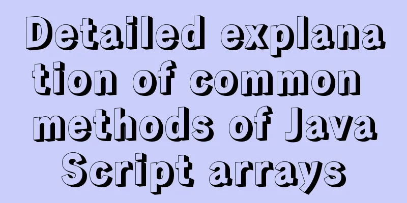 Detailed explanation of common methods of JavaScript arrays