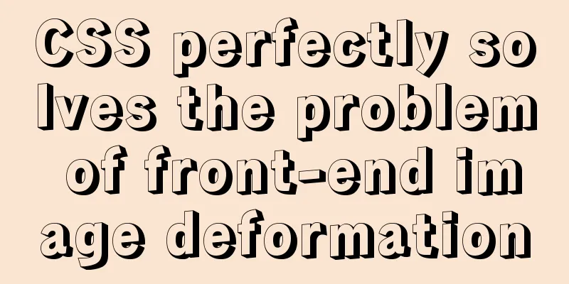 CSS perfectly solves the problem of front-end image deformation