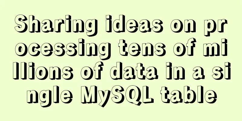 Sharing ideas on processing tens of millions of data in a single MySQL table
