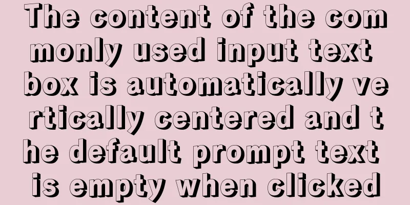 The content of the commonly used input text box is automatically vertically centered and the default prompt text is empty when clicked