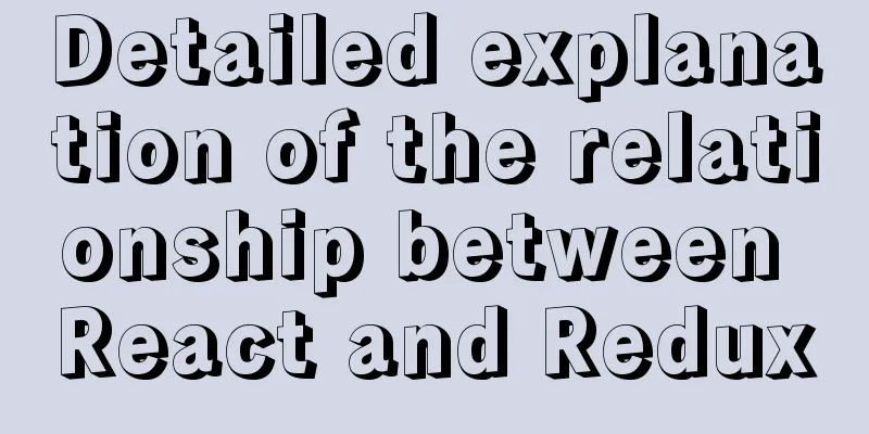 Detailed explanation of the relationship between React and Redux