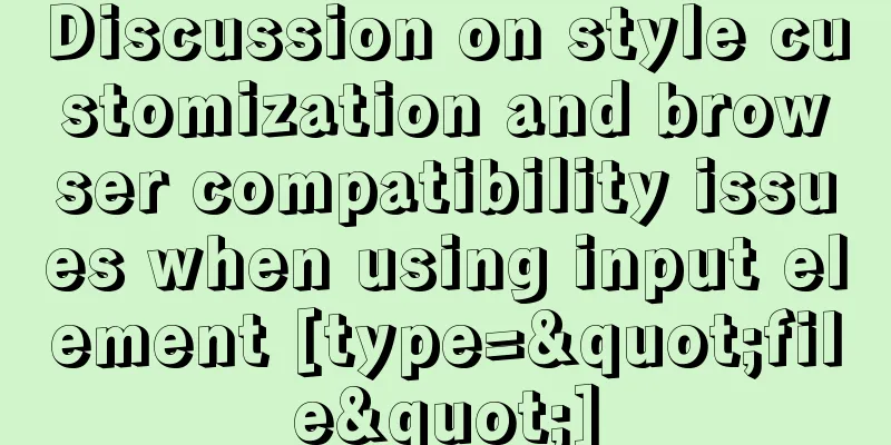 Discussion on style customization and browser compatibility issues when using input element [type="file"]