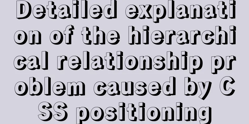 Detailed explanation of the hierarchical relationship problem caused by CSS positioning