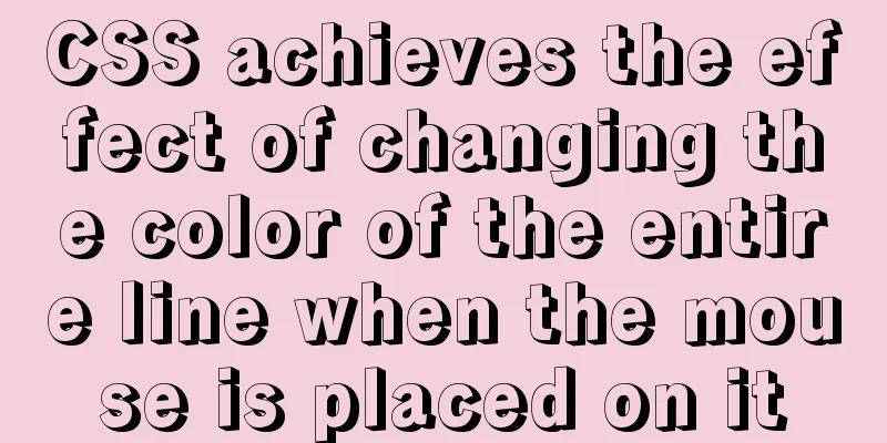 CSS achieves the effect of changing the color of the entire line when the mouse is placed on it