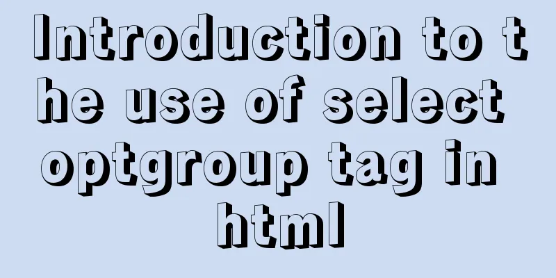 Introduction to the use of select optgroup tag in html