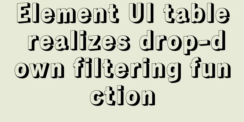 Element UI table realizes drop-down filtering function