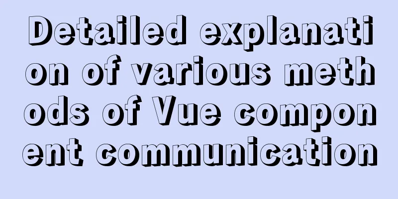 Detailed explanation of various methods of Vue component communication
