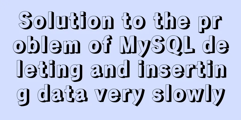 Solution to the problem of MySQL deleting and inserting data very slowly