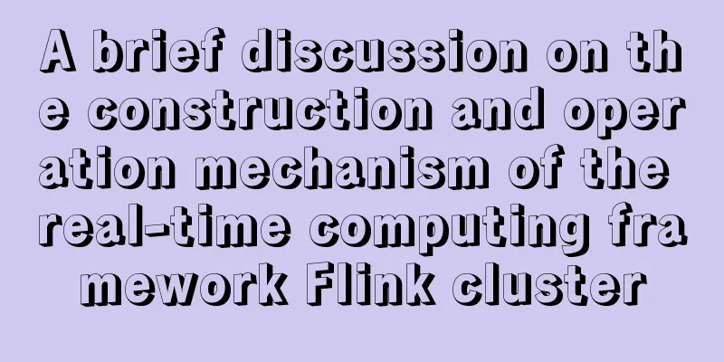 A brief discussion on the construction and operation mechanism of the real-time computing framework Flink cluster