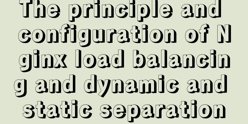 The principle and configuration of Nginx load balancing and dynamic and static separation