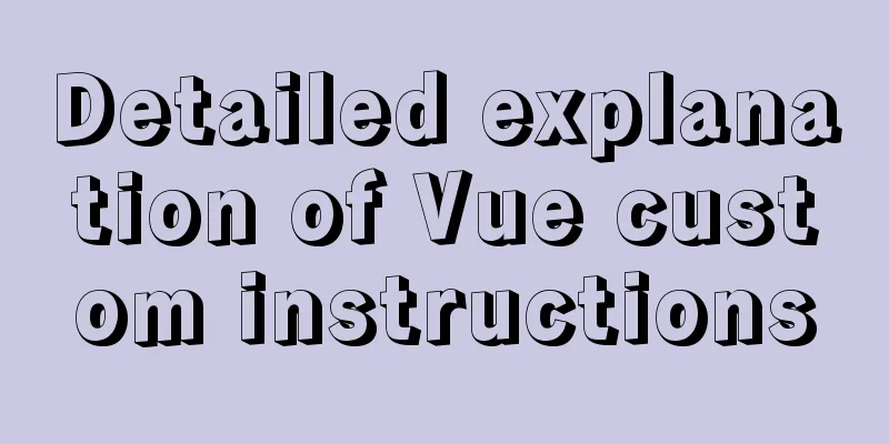 Detailed explanation of Vue custom instructions
