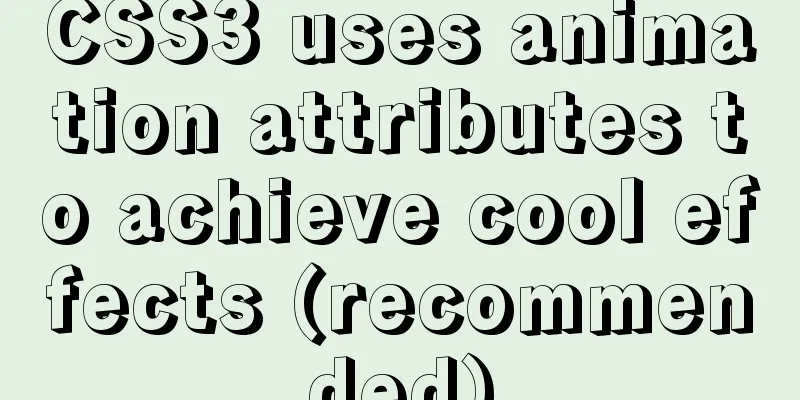 CSS3 uses animation attributes to achieve cool effects (recommended)