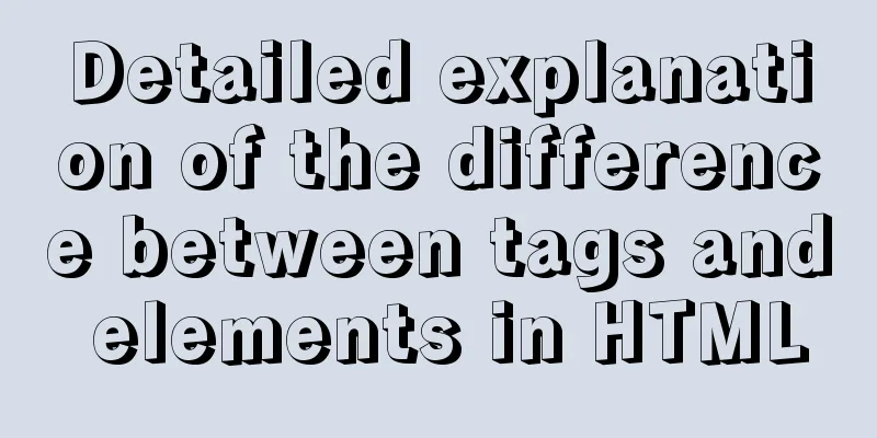 Detailed explanation of the difference between tags and elements in HTML
