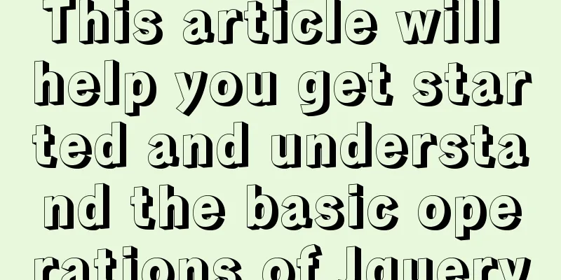 This article will help you get started and understand the basic operations of Jquery