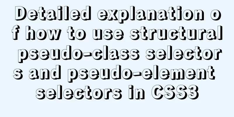 Detailed explanation of how to use structural pseudo-class selectors and pseudo-element selectors in CSS3