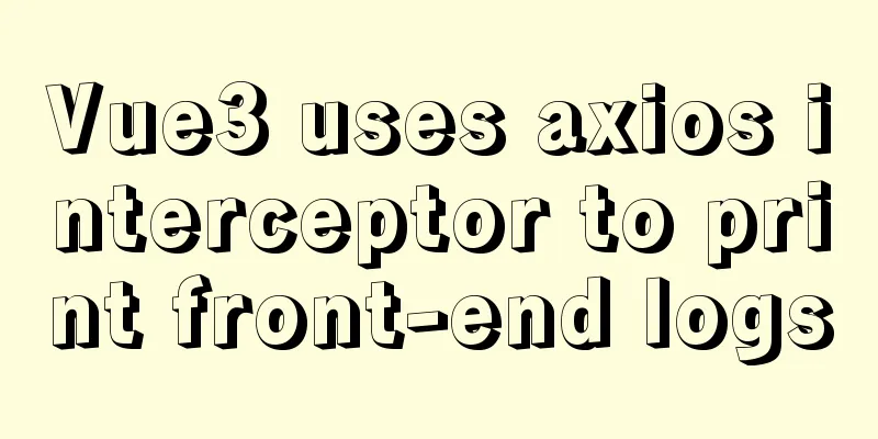 Vue3 uses axios interceptor to print front-end logs