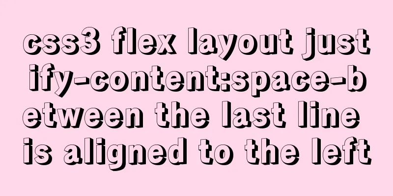 css3 flex layout justify-content:space-between the last line is aligned to the left