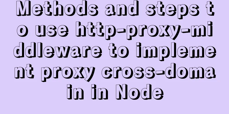 Methods and steps to use http-proxy-middleware to implement proxy cross-domain in Node