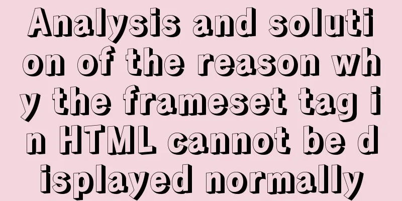 Analysis and solution of the reason why the frameset tag in HTML cannot be displayed normally