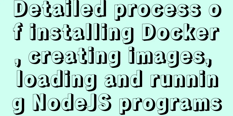 Detailed process of installing Docker, creating images, loading and running NodeJS programs