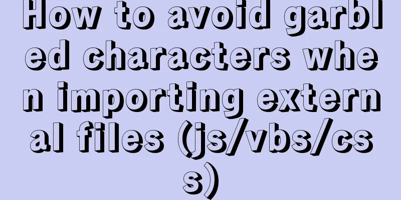 How to avoid garbled characters when importing external files (js/vbs/css)