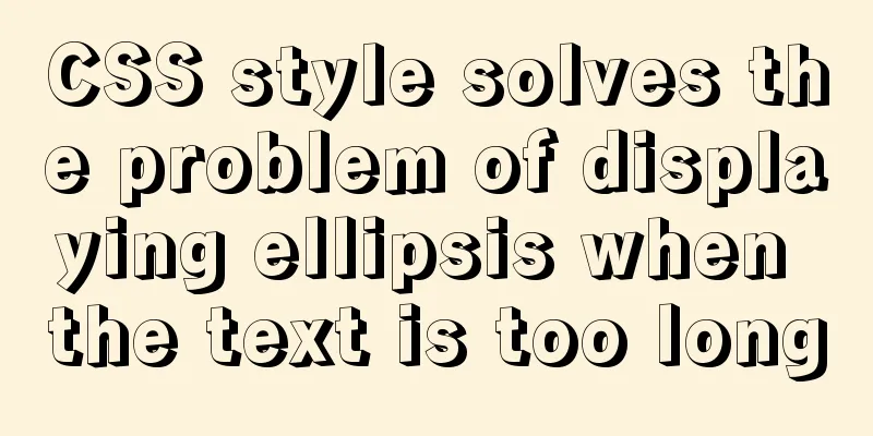 CSS style solves the problem of displaying ellipsis when the text is too long