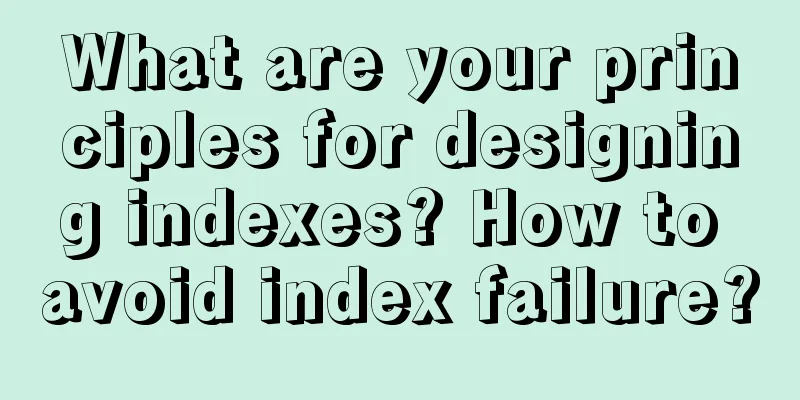 What are your principles for designing indexes? How to avoid index failure?