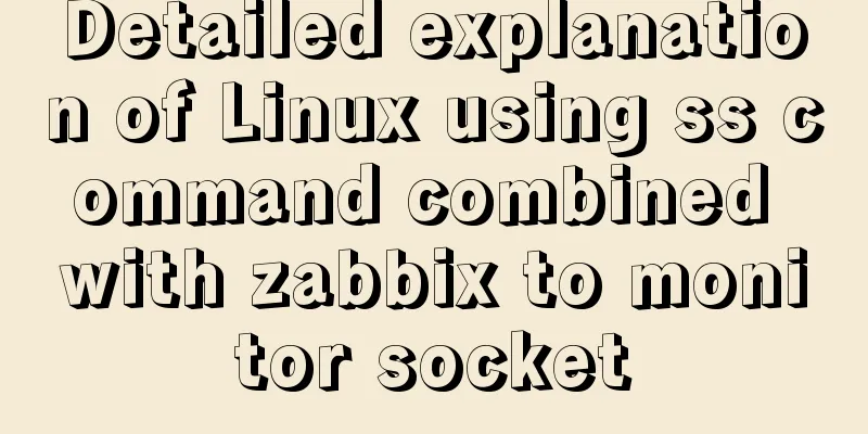 Detailed explanation of Linux using ss command combined with zabbix to monitor socket