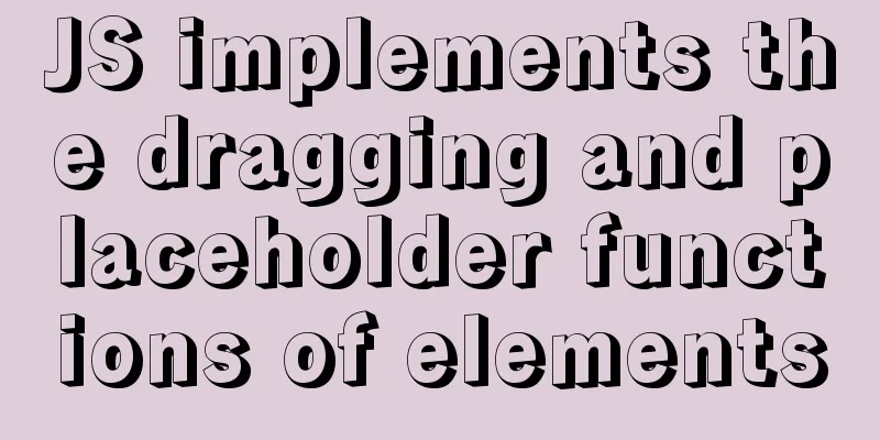 JS implements the dragging and placeholder functions of elements