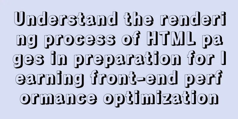 Understand the rendering process of HTML pages in preparation for learning front-end performance optimization