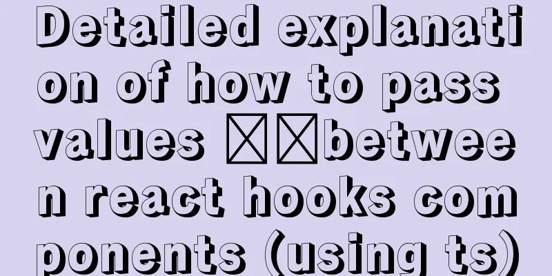 Detailed explanation of how to pass values ​​between react hooks components (using ts)