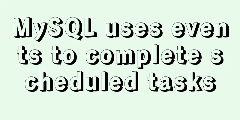 MySQL uses events to complete scheduled tasks